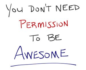You don't need permission to be awesome!