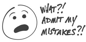 What?! Admit my mistakes??