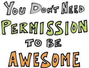 You don't need permission to be awesome!