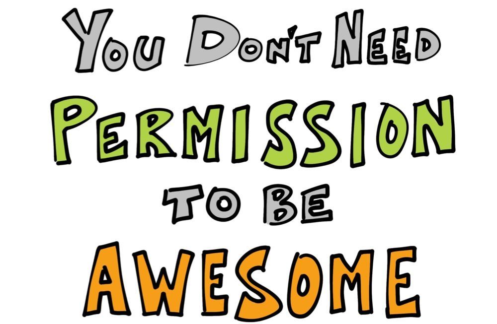 You don't need permission to be awesome!