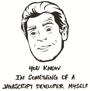 You know, I'm something of a JavaScript developer myself