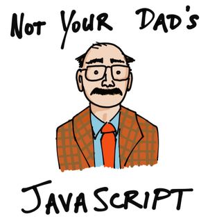 Not your Dad's JavaScript