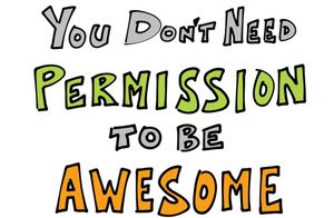 You don't need permission to be awesome!