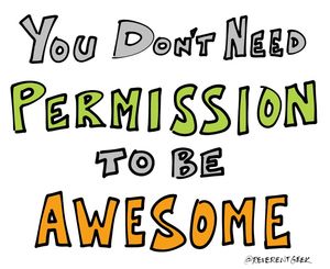 You Don't Need Permission to be Awesome