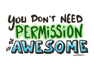 You Don't Need Permission to be Awesome