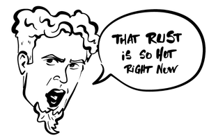 Rust is what all the cool kids are doing