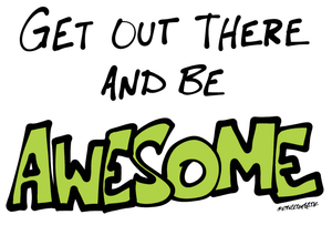 Get out there and be awesome!