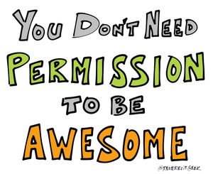 You don't need permission to be awesome!
