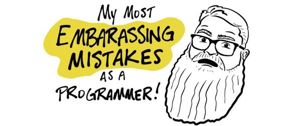 My Most Embarrassing Mistakes as a Programmer